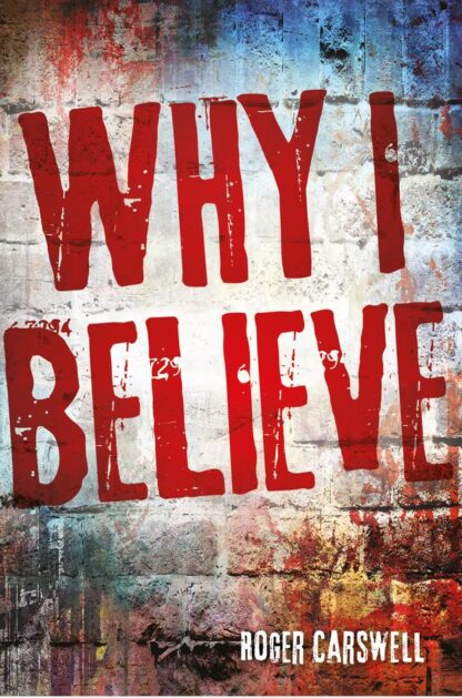 Why I Believe - Roger Carswell