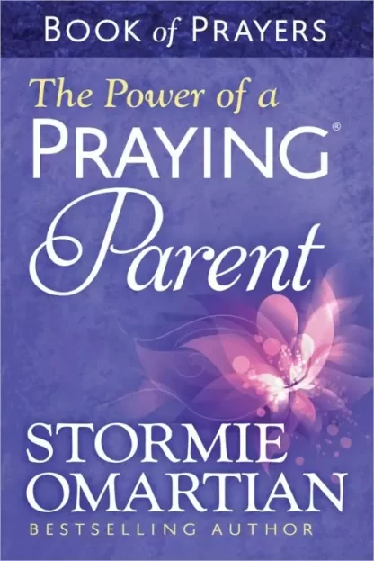 The Power Of A Praying Parent By Stormie Omartian